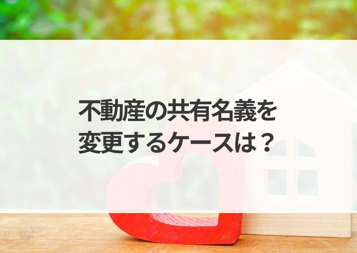 不動産の共有名義を変更するケースは？その方法もご紹介します！