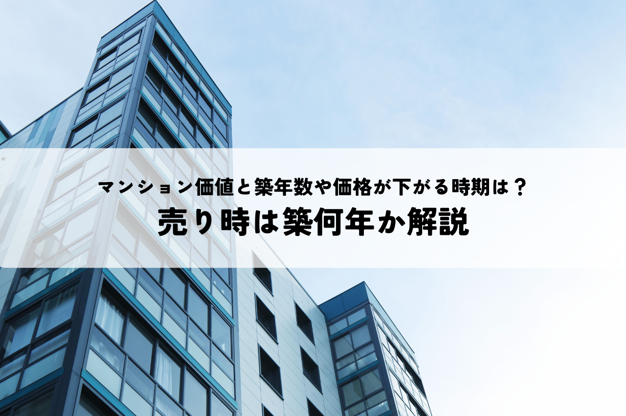 マンション価値と築年数や価格が下がる時期は？売り時は築何年か解説